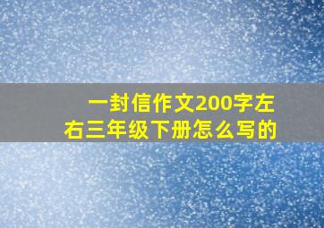 一封信作文200字左右三年级下册怎么写的