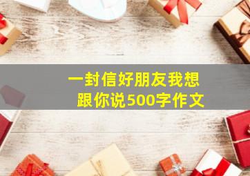 一封信好朋友我想跟你说500字作文