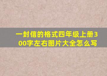 一封信的格式四年级上册300字左右图片大全怎么写