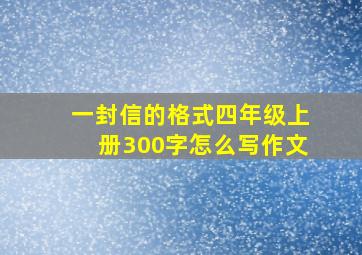 一封信的格式四年级上册300字怎么写作文