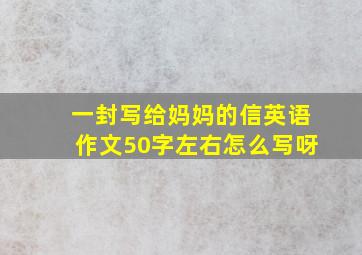 一封写给妈妈的信英语作文50字左右怎么写呀