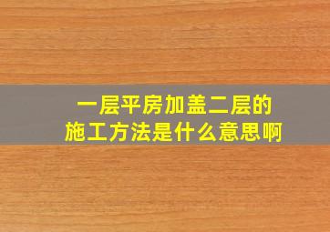 一层平房加盖二层的施工方法是什么意思啊