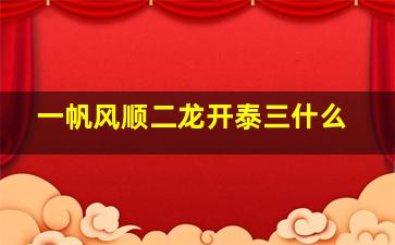 一帆风顺二龙开泰三什么