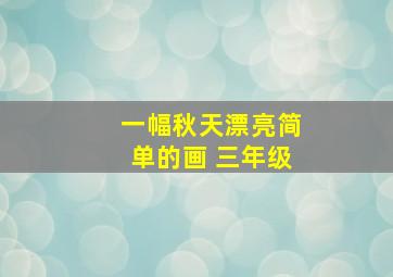 一幅秋天漂亮简单的画 三年级