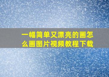 一幅简单又漂亮的画怎么画图片视频教程下载