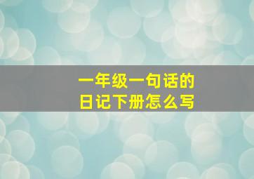 一年级一句话的日记下册怎么写