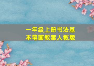 一年级上册书法基本笔画教案人教版