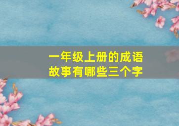 一年级上册的成语故事有哪些三个字