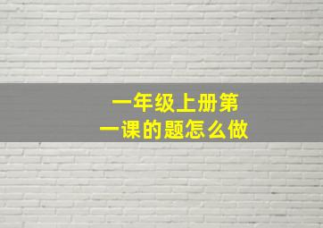 一年级上册第一课的题怎么做