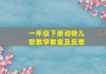 一年级下册动物儿歌教学教案及反思