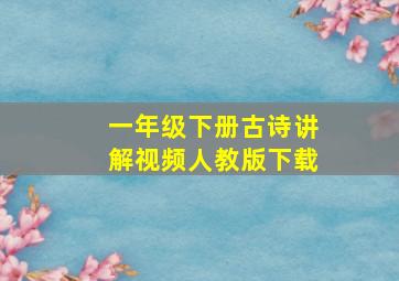 一年级下册古诗讲解视频人教版下载