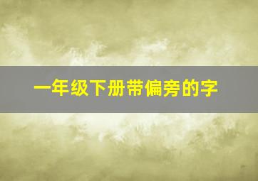 一年级下册带偏旁的字