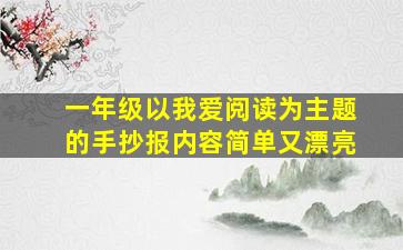 一年级以我爱阅读为主题的手抄报内容简单又漂亮