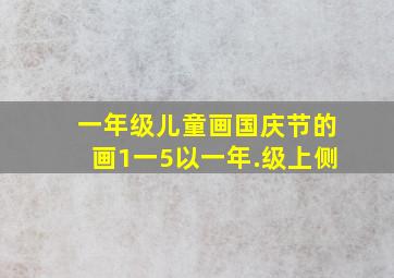 一年级儿童画国庆节的画1一5以一年.级上侧