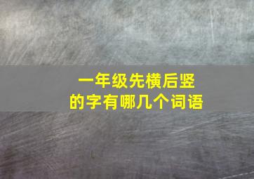 一年级先横后竖的字有哪几个词语