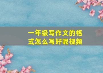 一年级写作文的格式怎么写好呢视频