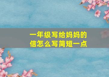 一年级写给妈妈的信怎么写简短一点