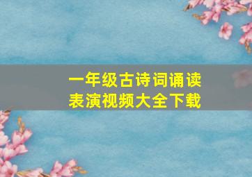 一年级古诗词诵读表演视频大全下载