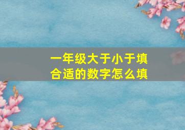 一年级大于小于填合适的数字怎么填