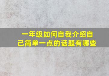 一年级如何自我介绍自己简单一点的话题有哪些