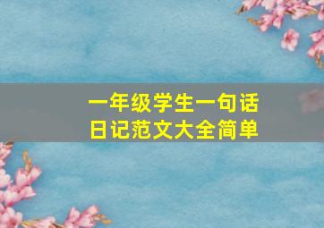 一年级学生一句话日记范文大全简单