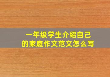 一年级学生介绍自己的家庭作文范文怎么写