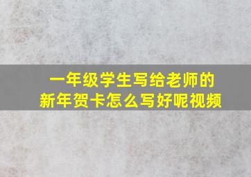 一年级学生写给老师的新年贺卡怎么写好呢视频