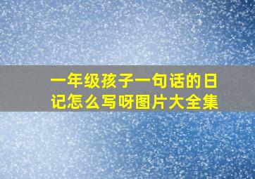 一年级孩子一句话的日记怎么写呀图片大全集