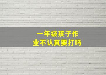 一年级孩子作业不认真要打吗