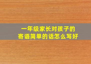 一年级家长对孩子的寄语简单的话怎么写好