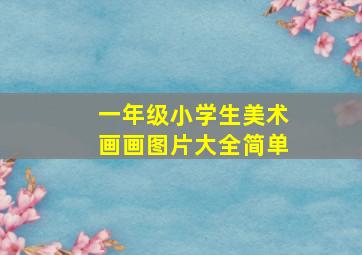 一年级小学生美术画画图片大全简单