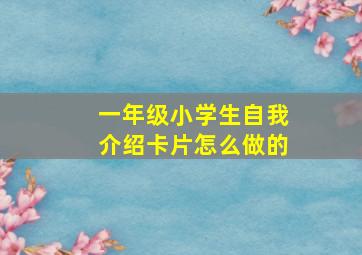 一年级小学生自我介绍卡片怎么做的