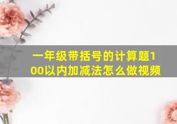 一年级带括号的计算题100以内加减法怎么做视频