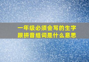 一年级必须会写的生字跟拼音组词是什么意思