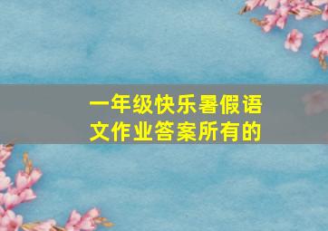 一年级快乐暑假语文作业答案所有的