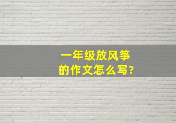 一年级放风筝的作文怎么写?