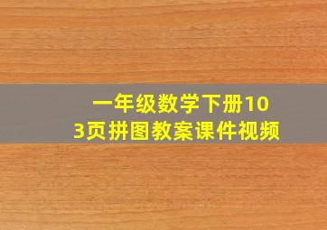 一年级数学下册103页拼图教案课件视频