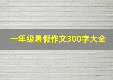 一年级暑假作文300字大全