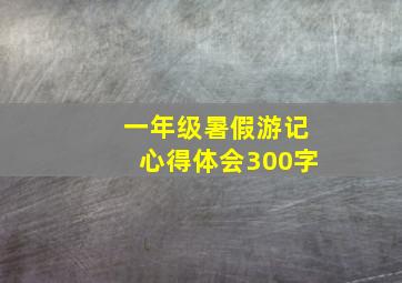 一年级暑假游记心得体会300字