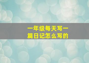 一年级每天写一篇日记怎么写的