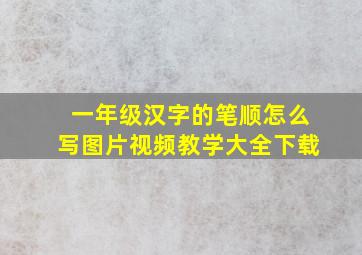 一年级汉字的笔顺怎么写图片视频教学大全下载