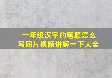 一年级汉字的笔顺怎么写图片视频讲解一下大全