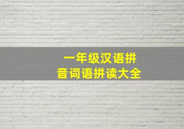 一年级汉语拼音词语拼读大全