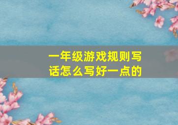 一年级游戏规则写话怎么写好一点的