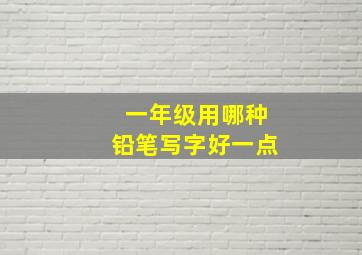 一年级用哪种铅笔写字好一点