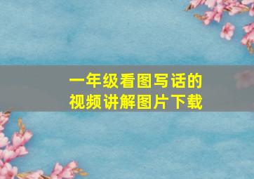 一年级看图写话的视频讲解图片下载