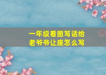 一年级看图写话给老爷爷让座怎么写