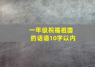 一年级祝福祖国的话语10字以内