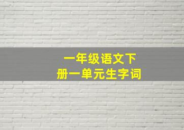 一年级语文下册一单元生字词