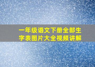 一年级语文下册全部生字表图片大全视频讲解